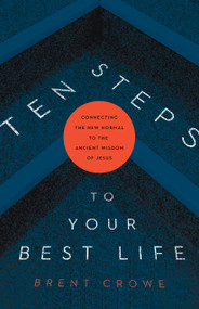 Ten Steps to Your Best Life (Connecting the New Normal to the Ancient Wisdom of Jesus) by Brent Crowe, 9781087729718