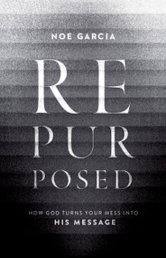 Repurposed (How God Turns Your Mess into His Message) by Noe Garcia, 9781087740492