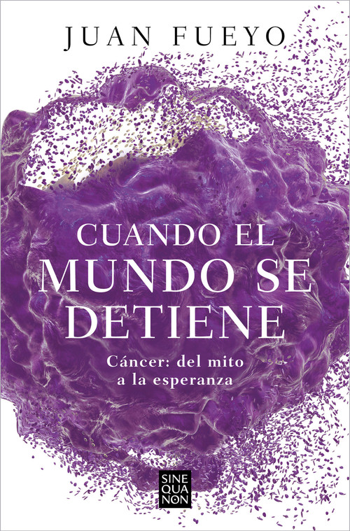 Cuando el mundo se detiene. Cáncer: del mito a la esperanza / When the World Stop s: Cancer. From Myth to Hope (Spanish Edition) by Juan Fueyo, 9788466676915