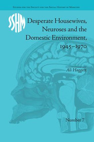 Desperate Housewives, Neuroses and the Domestic Environment, 1945-1970 by Ali Haggett, 9781138661950