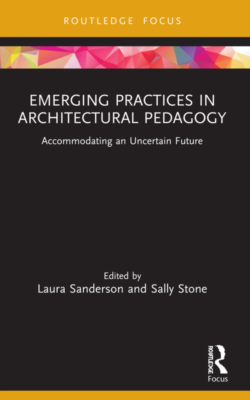 Emerging Practices in Architectural Pedagogy (Accommodating an Uncertain Future) by Laura Sanderson, Sally Stone, 9781032004204