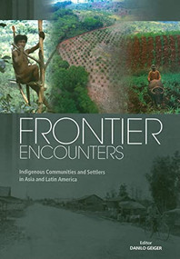 Frontier Encounters (Indigenous Communities and Settlers in Asia and Latin America) by Danilo Geiger, 9788791563157