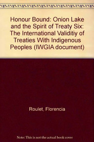 Honour Bound: Onion Lake and the Spirit of Treaty Six (The International Validity of Treaties with Indigenous Peoples) by Florencia Roulet, 9788798071778