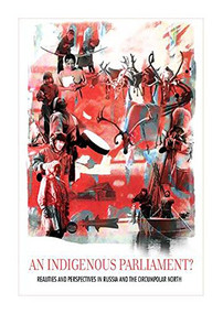 An Indigenous Parliament? Realities and Perspectives in Russia and the Circumpolar North by Kathrin Wessendorf, 9788791563102