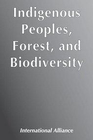 Indigenous Peoples, Forest, and Biodiversity by International Alliance of Indigenous-Tribal, 9788790730888