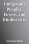 Indigenous Peoples, Forest, and Biodiversity by International Alliance of Indigenous-Tribal, 9788790730888