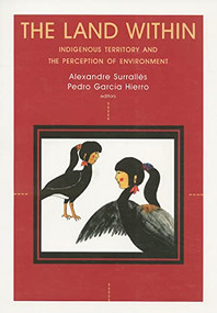 The Land Within (Indigenous Territory and the Perception of Environment) by Alexandre Surralles, Pedro Garcia Hierro, 9788791563119