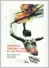 Liberation through Land Rights in the Peruvian Amazon by Pedro Garcia Hierro, Soren Hvalkof, Andrew Gray, 9788790730055