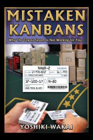 Mistaken Kanbans - Why the Toyota System is Not Working for You (Why the Toyota System is Not Working for You) by Yoshiki Wakai, 9781926537108