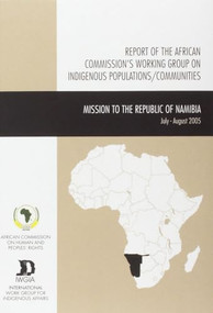 Report of the African Commission's Working Group on Indigenous Populations / Communities (Mission to the Republic of Namibia, July -August 2005) by African Commission on Human and Peoples' Rights, International Work Group for Indigenous Affairs, 9788791563324