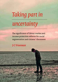 Taking Part in Uncertainty (The Significance of Labour Market and Income Protection Reforms for Social Segmentation and Citizens Discontent) by Cok Vrooman, 9789037707991