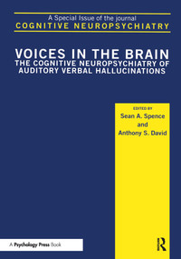 Voices in the Brain: The Cognitive Neuropsychiatry of Auditory Verbal Hallucinations (A Special Issue of Cognitive Neuropsychiatry) by Sean A Spence, Anthony David, 9781841698038