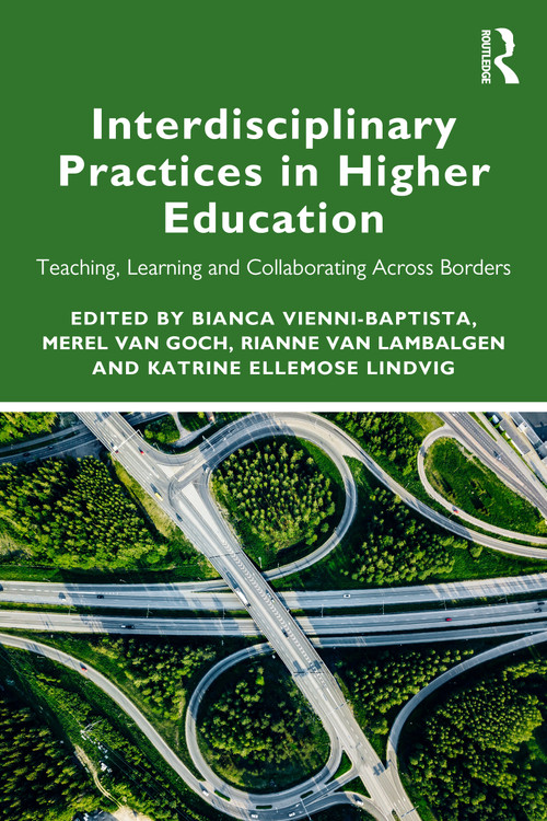 Interdisciplinary Practices in Higher Education (Teaching, Learning and Collaborating Across Borders) by Bianca Vienni-Baptista, Merel van Goch, Rianne van Lambalgen, Katrine Ellemose Lindvig, 9781032259956
