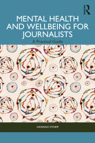 Mental Health and Wellbeing for Journalists (A Practical Guide) by Hannah Storm, 9781032382456