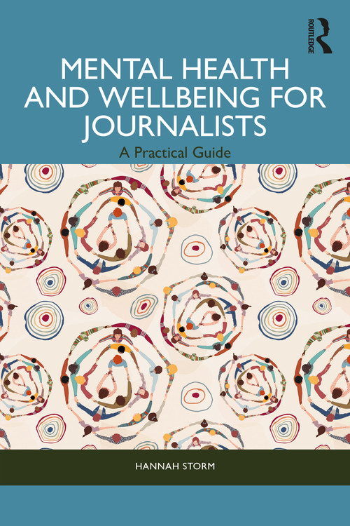 Mental Health and Wellbeing for Journalists (A Practical Guide) by Hannah Storm, 9781032382456