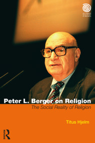Peter L. Berger on Religion (The Social Reality of Religion) by Titus Hjelm, 9781032746241