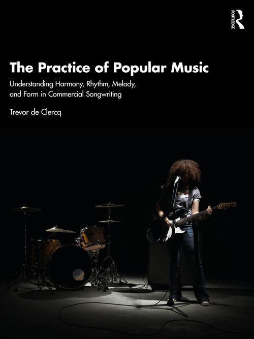 The Practice of Popular Music (Understanding Harmony, Rhythm, Melody, and Form in Commercial Songwriting) by Trevor de Clercq, 9781032362892