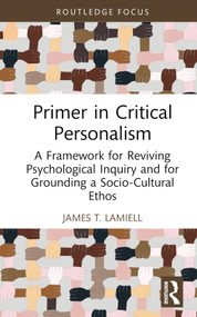 Primer in Critical Personalism (A Framework for Reviving Psychological Inquiry and for Grounding a Socio-Cultural Ethos) by James T. Lamiell, 9781032450551