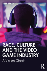 Race, Culture and the Video Game Industry (A Vicious Circuit) by Sam Srauy, 9781032398068