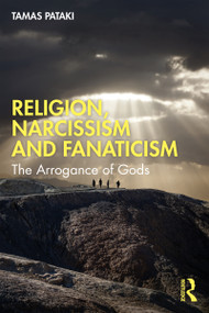 Religion, Narcissism and Fanaticism (The Arrogance of Gods) by Tamas Pataki, 9781032724942