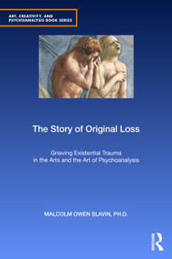 The Story of Original Loss (Grieving Existential Trauma in the Arts and the Art of Psychoanalysis) by Malcolm Owen Slavin, PhD, 9780367367084