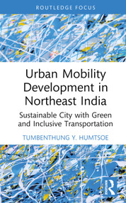 Urban Mobility Development in Northeast India (Sustainable City with Green and Inclusive Transportation) by Tumbenthung Y. Humtsoe, 9781032711751