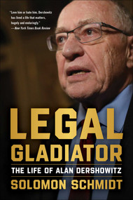 Legal Gladiator (The Life of Alan Dershowitz) by Solomon Schmidt, 9781510780644