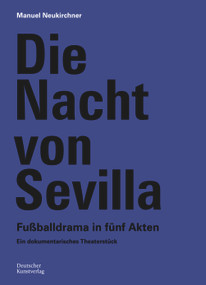 Die Nacht von Sevilla. Fußballdrama in 5 Akten (Ein dokumentarisches Theaterstück) (German Edition) by Manuel Neukirchner, DFB-Stiftung Deutsches Fußballmuseum gGmbH, 9783422801356