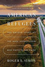 American Refugees (The Untold Story of the Mass Migration from Blue to Red States) by Roger L. Simon, 9781641773973