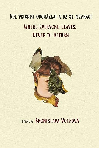 Where Everyone Leaves, Never to Return ((English and Czech)) by Bronislava Volková, 9781951508272