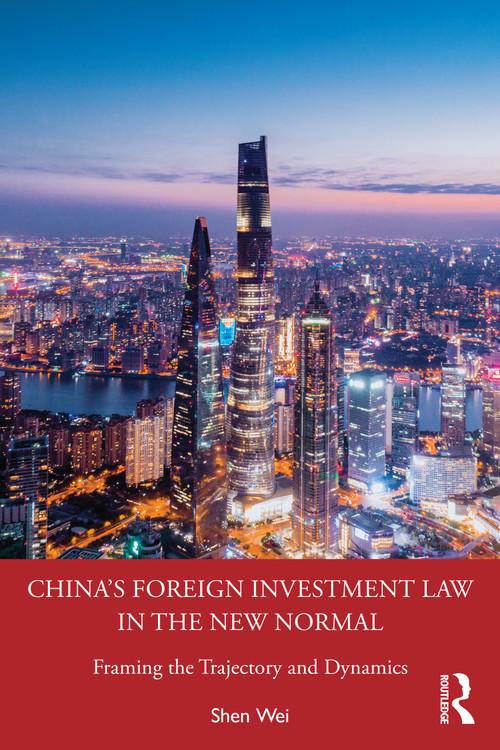 China's Foreign Investment Law in the New Normal (Framing the Trajectory and Dynamics) by Shen Wei, 9780367672577