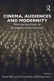 Cinema, Audiences and Modernity (New perspectives on European cinema history) by Daniel Biltereyst, Richard Maltby, Philippe Meers, 9780415672788