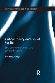 Critical Theory and Social Media (Between Emancipation and Commodification) by Thomas Allmer, 9781138636828