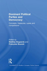 Dominant Political Parties and Democracy (Concepts, Measures, Cases and Comparisons) by Matthijs Bogaards, Françoise Boucek, 9781138874138