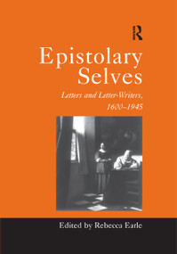 Epistolary Selves (Letters and Letter-Writers, 1600-1945) by Rebecca Earle, 9780367888206