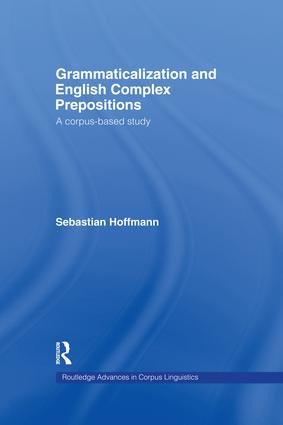 Grammaticalization and English Complex Prepositions (A Corpus-based Study) by Sebastian Hoffmann, 9781138878310