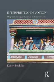 Interpreting Devotion (The Poetry and Legacy of a Female Bhakti Saint of India) - 9781138948419 by Karen Pechilis, 9781138948419