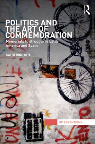Politics and the Art of Commemoration (Memorials to struggle in Latin America and Spain) by Katherine Hite, 9780415843546