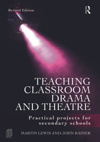 Teaching Classroom Drama and Theatre (Practical Projects for Secondary Schools) - 9780415665292 by Martin Lewis, John Rainer, 9780415665292