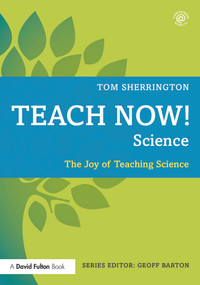 Teach Now! Science (The Joy of Teaching Science) by Tom Sherrington, 9780415726900
