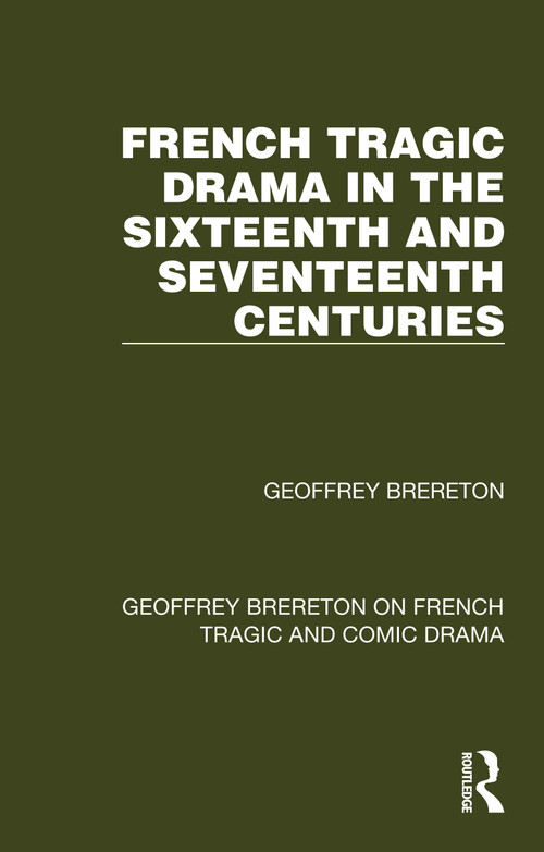 French Tragic Drama in the Sixteenth and Seventeenth Centuries - 9781032251554 by Geoffrey Brereton, 9781032251554