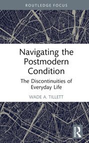 Navigating the Postmodern Condition (The Discontinuities of Everyday Life) by Wade A. Tillett, 9781032715612