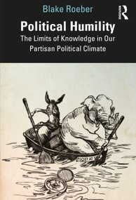 Political Humility (The Limits of Knowledge in Our Partisan Political Climate) by Blake Roeber, 9781032574776