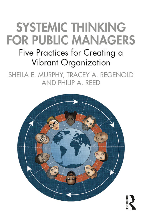 Systemic Thinking for Public Managers (Five Practices for Creating a Vibrant Organization) by Sheila Murphy, Tracey Regenold, Philip Reed, 9781032370668