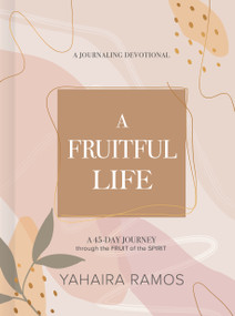 A Fruitful Life Journaling Devotional (A 45-Day Journey through the Fruit of the Spirit) by Yahaira Ramos, 9781087747088