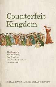 Counterfeit Kingdom (The Dangers of New Revelation, New Prophets, and New Age Practices in the Church) by Holly Pivec, R. Douglas Geivett, 9781087757490