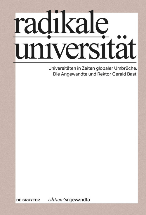 Radikale Universität (Universitäten in Zeiten globaler Umbrüche. Die Angewandte und Rektor Gerald Bast) (German Edition) by Universität für angewandte Kunst Wien, 9783111341569