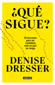 ¿Qué sigue?: 20 lecciones para ser ciudadano ante un país en riesgo / What's Next ? Twenty Lessons for Citizens in a Country at Ri.. (Spanish Edition) by Denise Dresser, 9786073838535