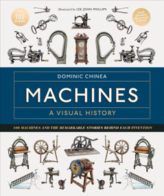Machines A Visual History (100 Machines and the Remarkable Stories Behind Each Invention) by Dominic Chinea, 9780744089608