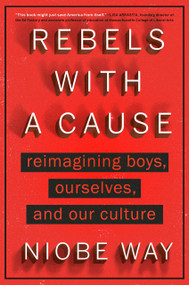 Rebels with a Cause (Reimagining Boys, Ourselves, and Our Culture) by Niobe Way, 9780593184264